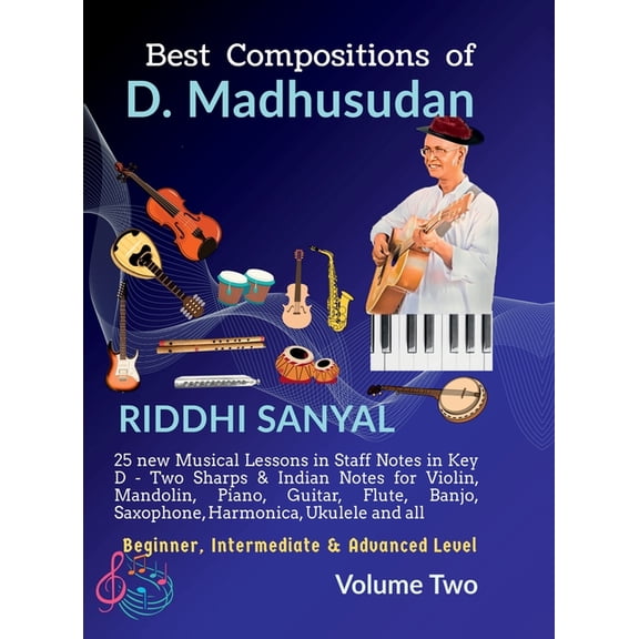 Best Compositions of D. Madhusudan: Volume Two: 25 new Musical Lessons in Staff Notes in Key D & Indian Notes for Violin, (Hardcover)