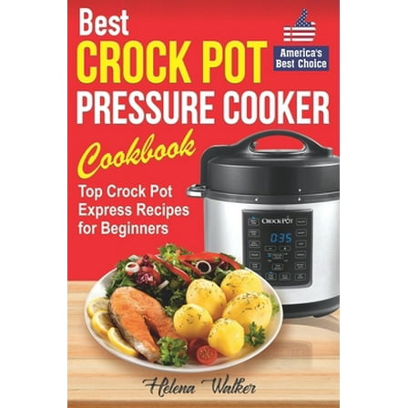 Pre-Owned Best Crock Pot Pressure Cooker Cookbook: Top Crock Pot Express Recipes for Beginners. Multi Cooker Cookbook for Healthy and Easy Meals. (Paperback) 1092243577 9781092243575