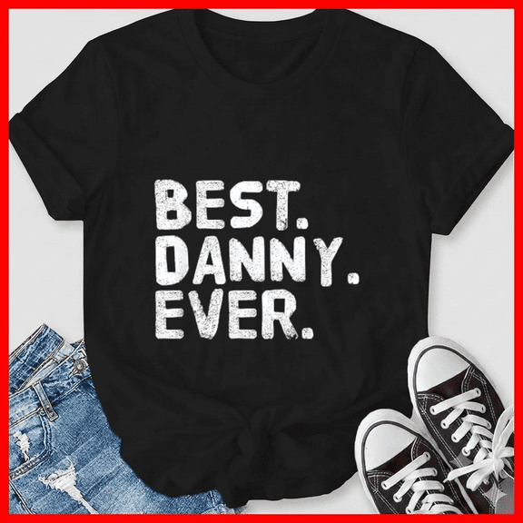 Best DANNY EVER Funny Men Father Customized Bday Gift Idea Top Unisex T-Shirt, up to size 5XL