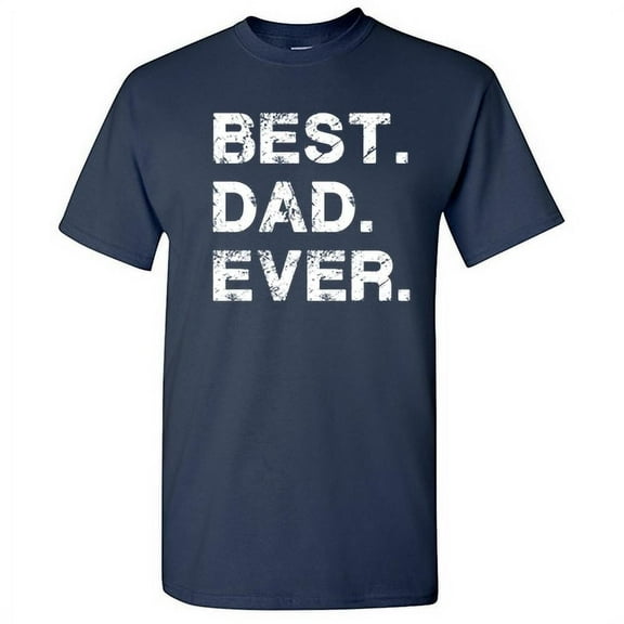 Best Dad Ever Family Tshirt Humor Novelty Sarcastic Graphic Tees Gift Idea For Fathers Day Christmas Holiday Birthday Funny Mens T Shirt
