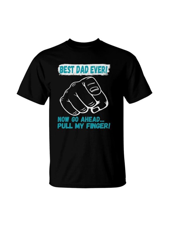 Best Dad Ever Now Go Ahead Pull My Finger Best Father Ever TShirt