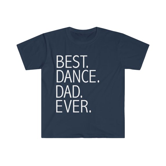 Best Dance Dad Ever Unisex T-shirt S-3XL Supportive Parent Father's Day