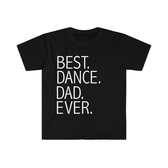 Best Dance Dad Ever Unisex T-shirt S-3XL Supportive Parent Father's Day