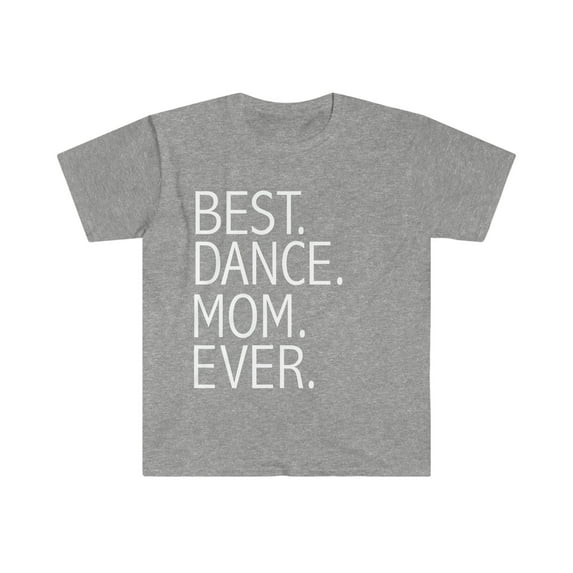 Best Dance Mom Ever Unisex T-shirt S-3XL Supportive Parent Mother's Day