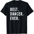thumbnail image 1 of Best Dancer Ever Saying For Dance Lover Hobbies Job Title T-Shirt, 1 of 3