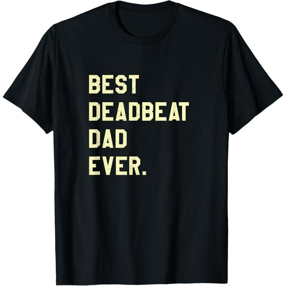 Best Deadbeat Dad Ever, Novelty Gag Joke Father T-Shirt