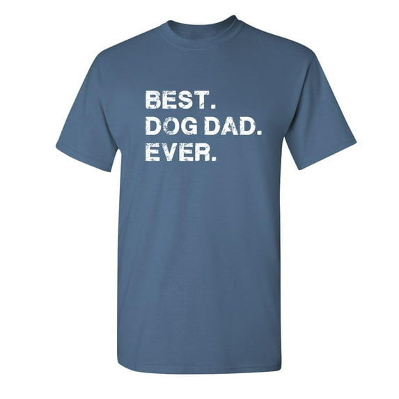 Best Dog Dad Ever Witty Tshirts Holiday Gifts Idea For Fathers Day Sarcastic Novelty Christmas Holiday Birthday Adult Humor Tees Graphic Funny T Shirt