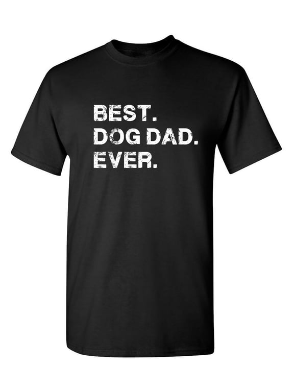 Best Dog Dad Ever Witty Tshirts Holiday Gifts Idea For Fathers Day Sarcastic Novelty Christmas Holiday Birthday Adult Humor Tees Graphic Funny T Shirt