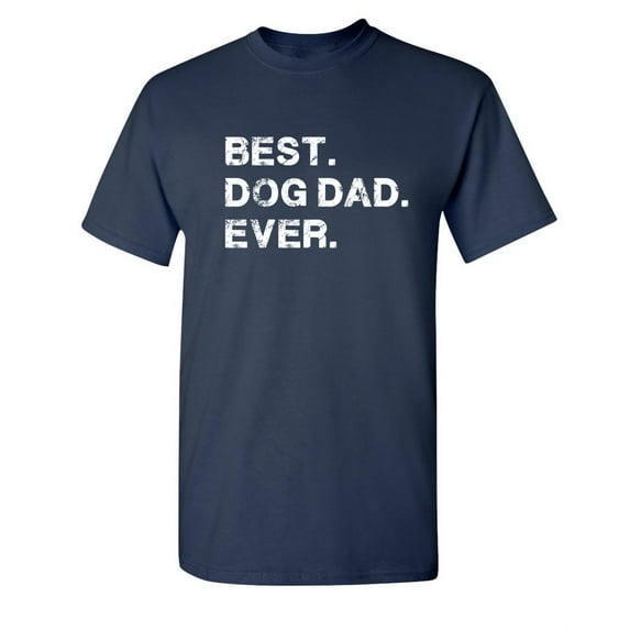 Best Dog Dad Ever Witty Tshirts Holiday Gifts Idea For Fathers Day Sarcastic Novelty Christmas Holiday Birthday Adult Humor Tees Graphic Funny T Shirt