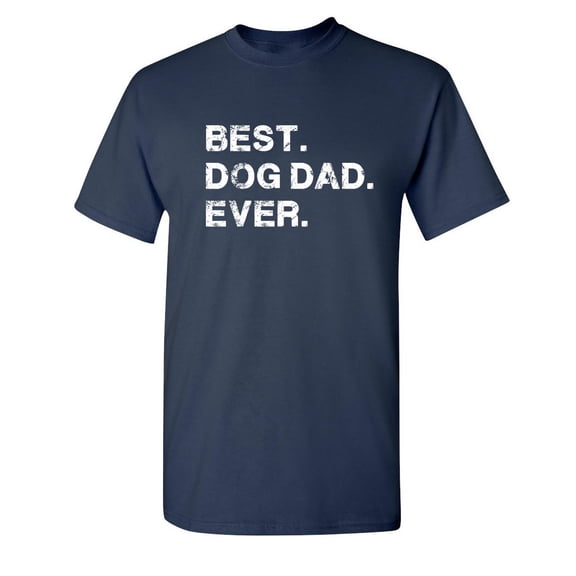 Best Dog Dad Ever Witty Tshirts Holiday Gifts Idea For Fathers Day Sarcastic Novelty Christmas Holiday Birthday Adult Humor Tees Graphic Funny T Shirt