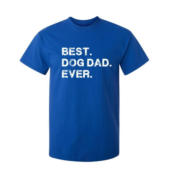 Best Dog Dad Ever Witty Tshirts Holiday Gifts Idea For Fathers Day Sarcastic Novelty Christmas Holiday Birthday Adult Humor Tees Graphic Funny T Shirt