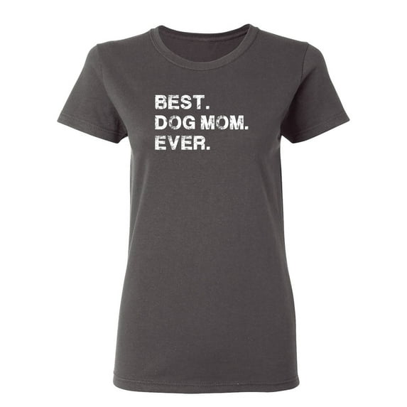 Best Dog Mom Ever Sarcastic Novelty Gift Idea Adult Humor Funny Women's Casual Tees