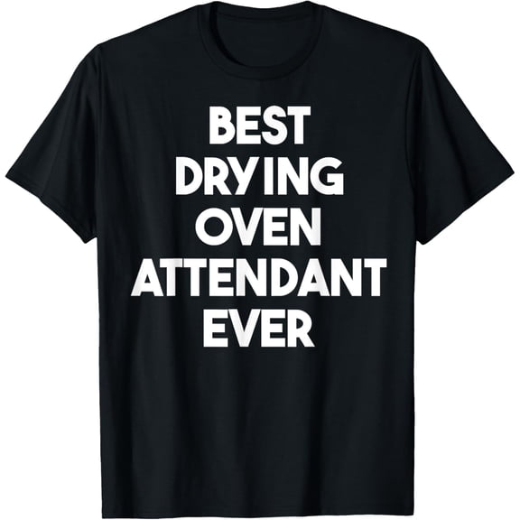 Best Drying Oven Attendant EverT-Shirt
