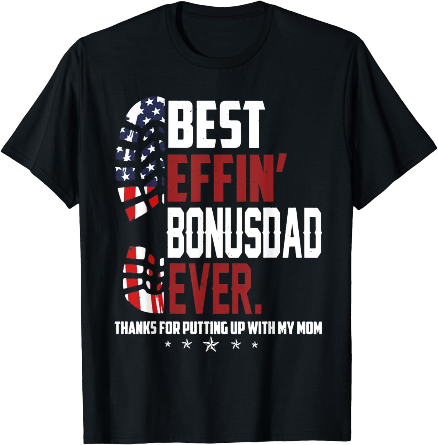 Best Effin' Bonus Dad Ever Thanks For Putting Up With My Mom T-Shirt ...