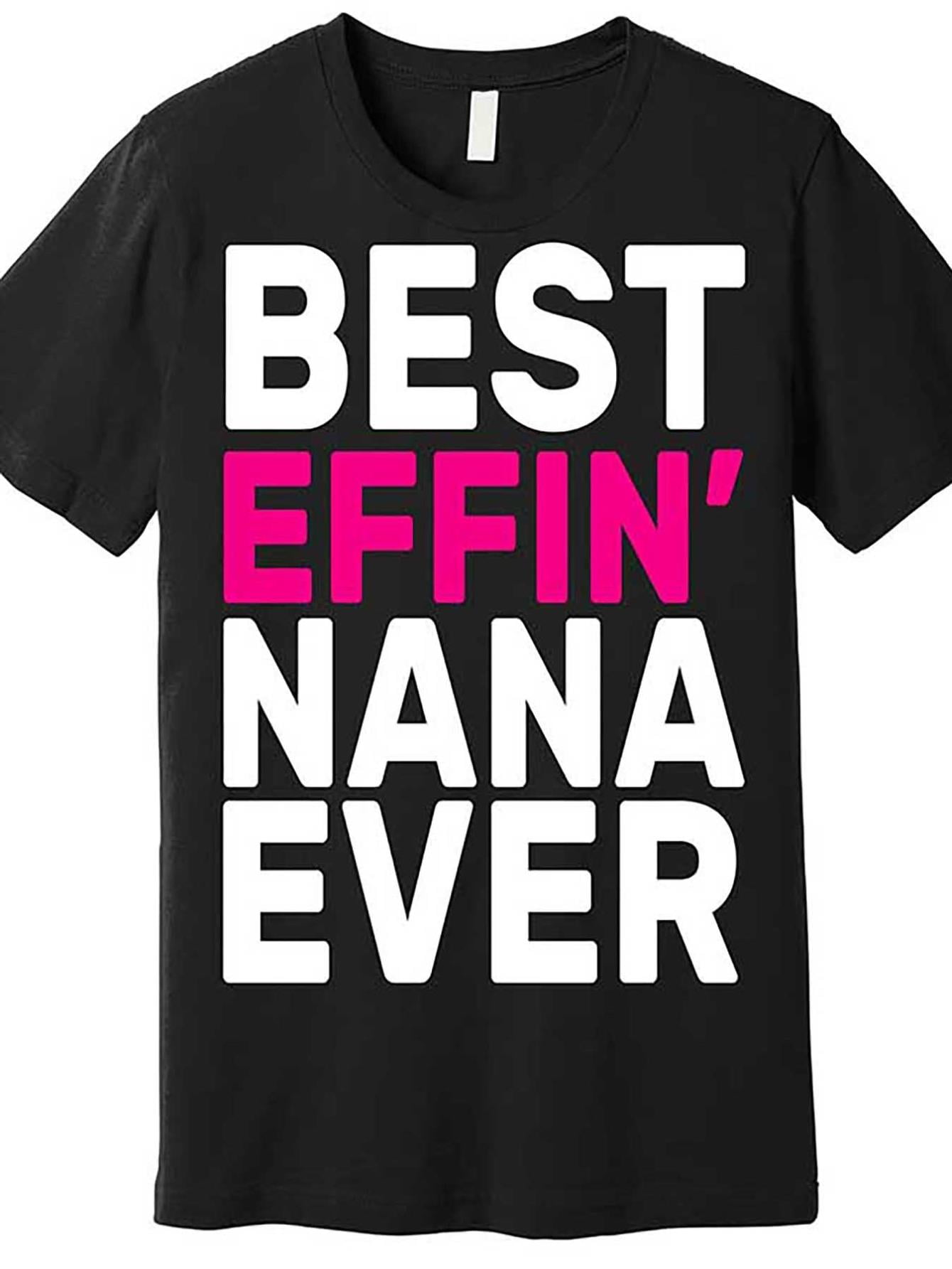 Best Effin Nana Ever Premium T-Shirt funny Women Men’s Short Sleeve T ...