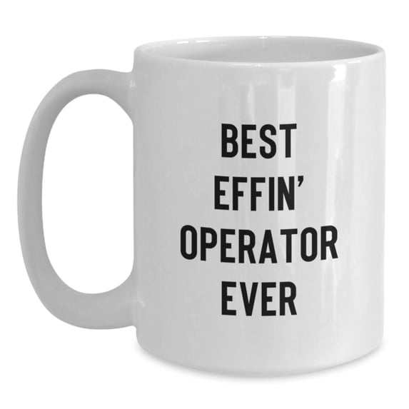 Best Effin' Operator Ever Funny White Coffee Mug Gifts from Friends for Operator Christmas Unique Presents