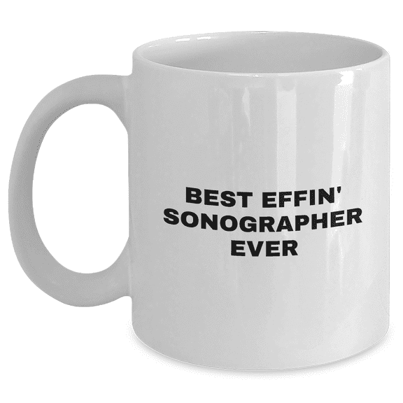 Best Effin' Sonographer Ever White Coffee Mug for Sonographer Gifts, Funny, Mother's Day, Gifts from Men, Gifts for Sonographer