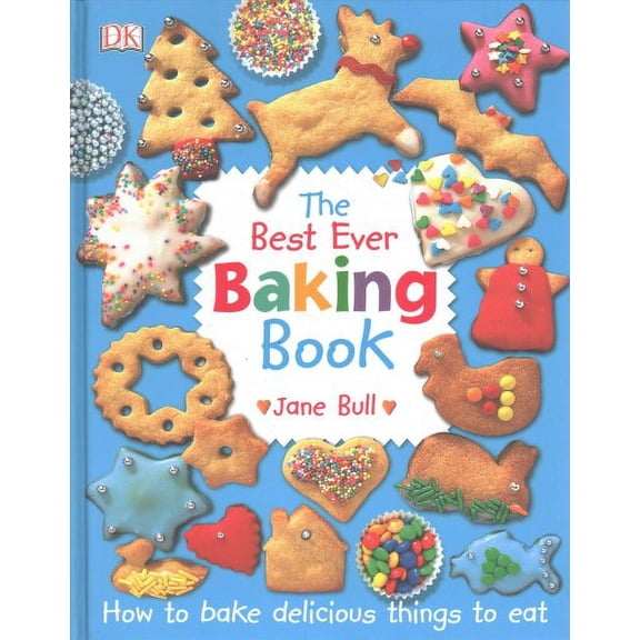 Best Ever Baking Book : How to Bake Delicious Things to Eat