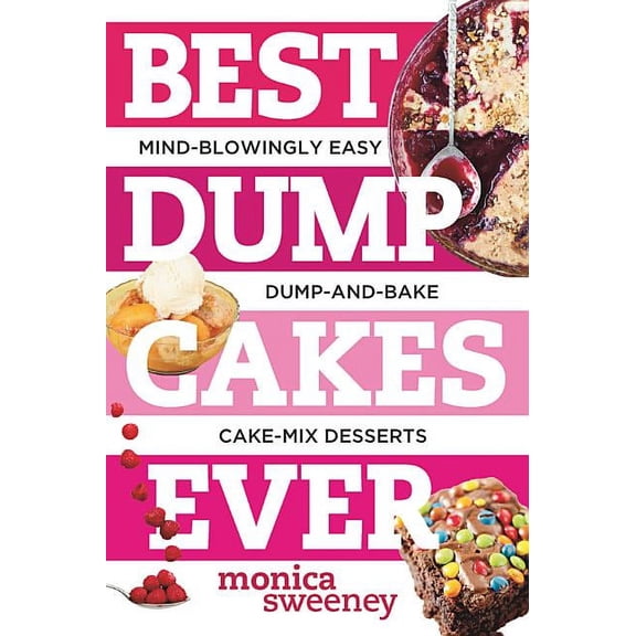Best Dump Cakes Ever: Mind Blowingly Easy Fruit+cake Mix+butter Dump and Bake Recipes