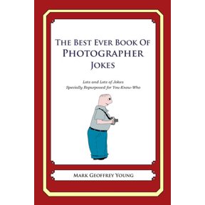 Best Ever Book of Photographer Jokes : Lots and Lots of Jokes Specially Repurposed for You-know-who