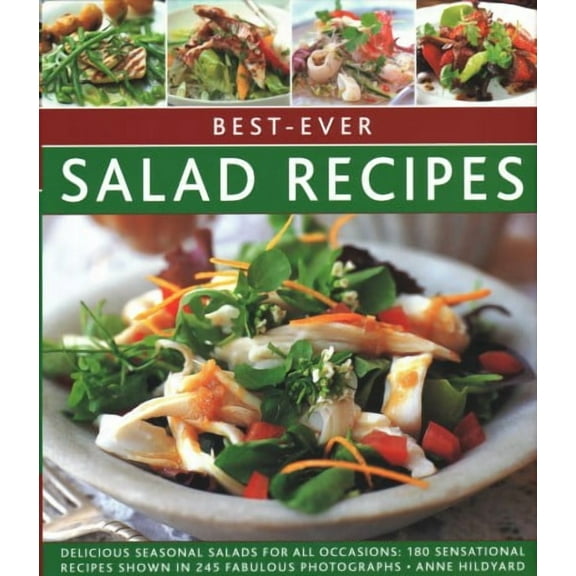 Best-Ever Salad Recipes : Delicious Seasonal Salads For All Occasions: 180 Sensational Recipes Shown In 245 Fabulous Photographs (Hardcover)