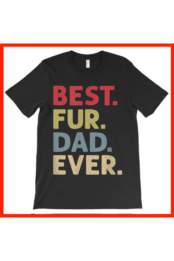 Best FUR DAD EVER T-Shirt Funny Dog Dad Gift Cat Dad Shirt Pet Lover Apparel AH5064, Premium for Unisex - Extended Sizes Up to 5XL