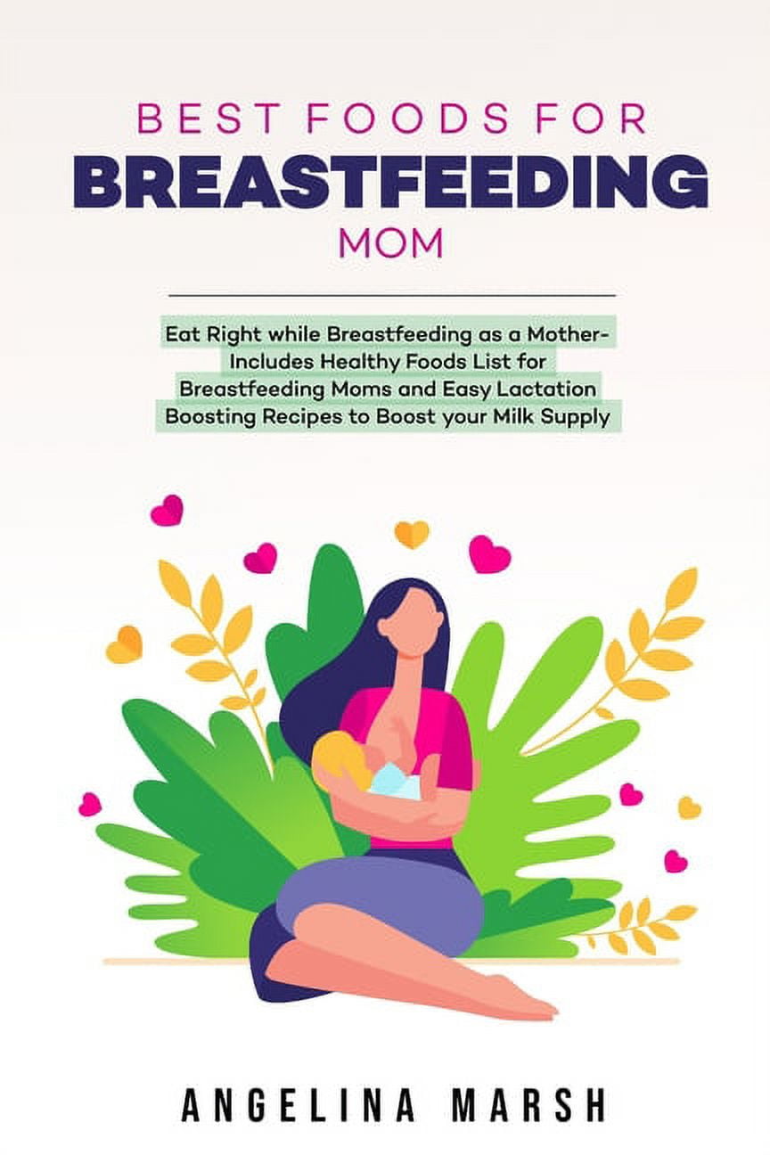 Best Foods for Breastfeeding Mom : Eat Right while Breastfeeding as a Mother-  Includes Healthy Foods List for Breastfeeding Moms and Easy Lactation  Boosting Recipes to Boost your Milk Supply (Paperback) 