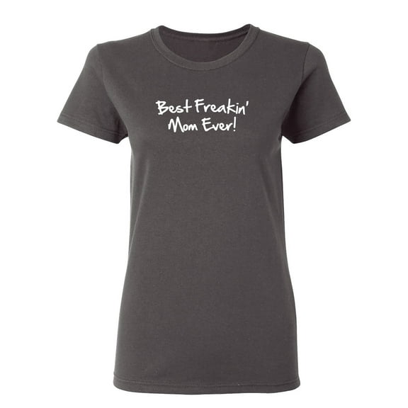 Best Freakin Mom Ever Sarcastic Novelty Gift Idea Adult Humor Funny Women's Casual Tees