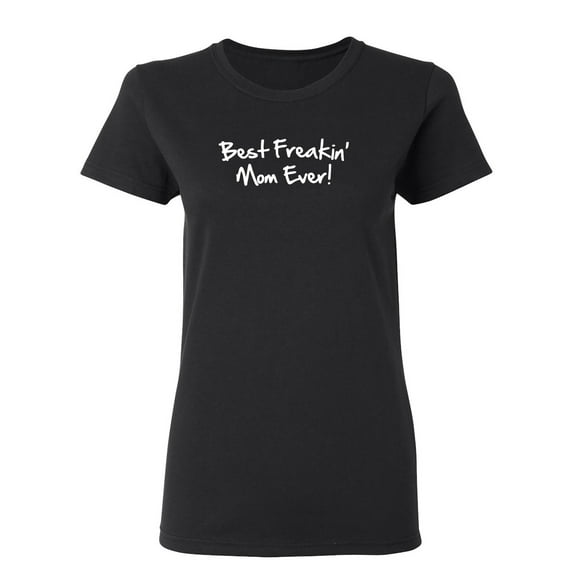 Best Freakin Mom Ever Sarcastic Novelty Gift Idea Adult Humor Funny Women's Casual Tees