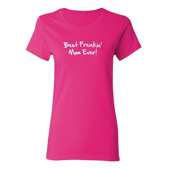 Best Freakin Mom Ever Sarcastic Novelty Gift Idea Adult Humor Funny Women's Casual Tees