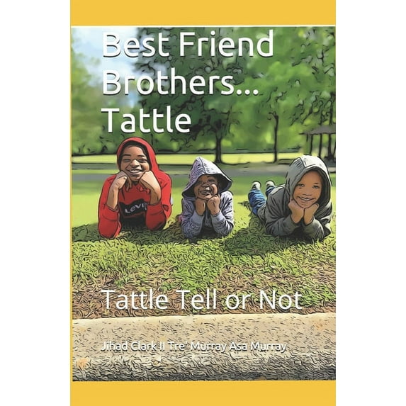 Best Friend Brothers Best Friend Brothers... Tattle: Tattle Tell or Not: Tattle Tell or Not, Book 3, (Paperback)