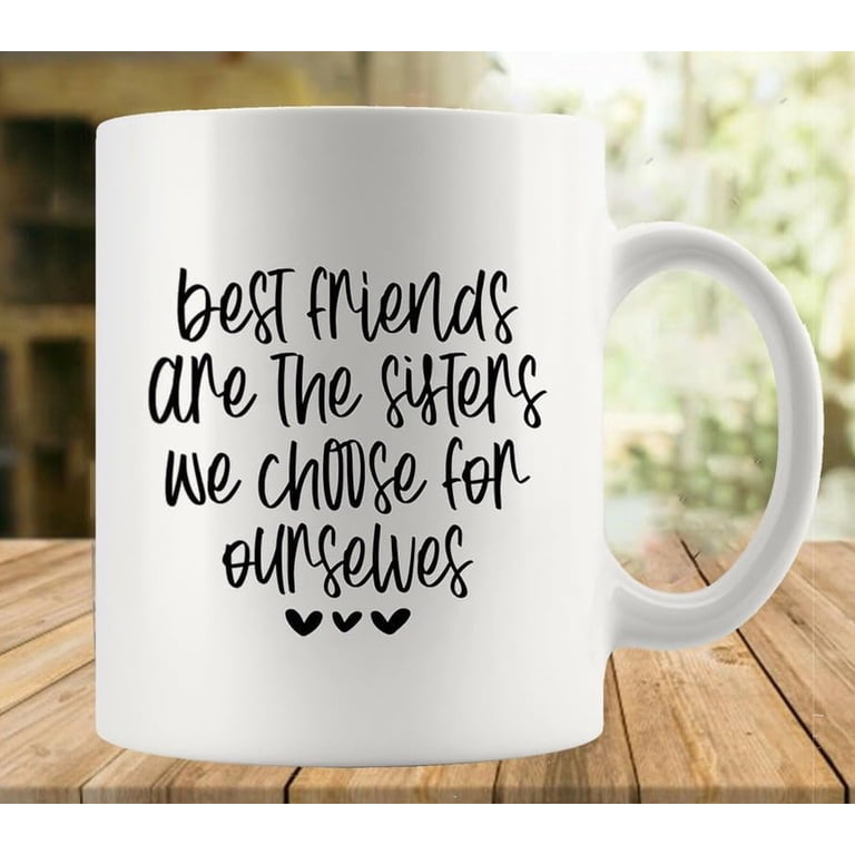 Best Friends Are The Sisters We Choose For Ourselves 11 Ounces Funny White  Mug - Cute Coffee And Tea Mug - Ceramic Coffee Mugs For Women And Men
