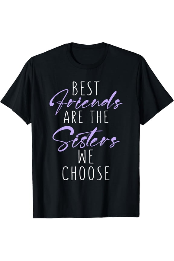 Best Friends are the Sisters we choose Best Friend T-Shirt men and women can wear, black, white, gifts