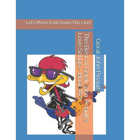 Best of Geral John Pinault's Songs The Best of Geral John Pinault's Love Songs - Book #77: Let's Move It All Down The Line!, Book 77, (Paperback)