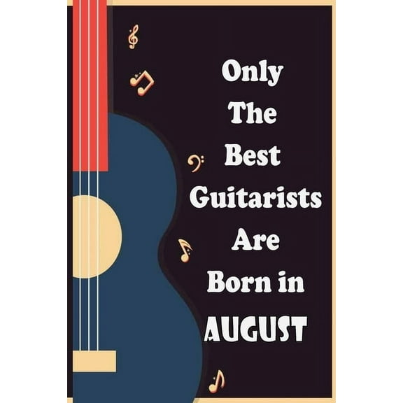 Only The Best Guitarists Are Born in August: musicsheets, perfect give for birthdays, simple and elegant , Music Notation, 110 pages 6x9 inches (Paperback)