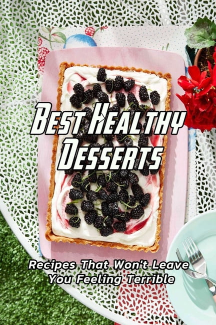 Best Healthy Desserts: Recipes That Won't Leave You Feeling Terrible: Healthy Desserts Recipe Book, (Paperback)
