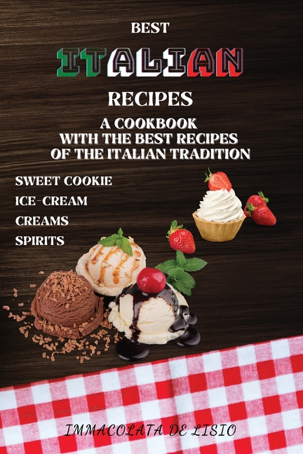 Best Italian Recipes : A Cookbook With The Best Recipes Of The Italian Tradition . Sweet Cookie, Creams, Ice-Cream, Spirits. (Paperback) - image 1 of 1