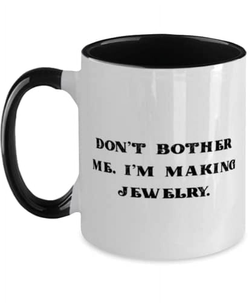 Best Jewelry Making Gifts, Don't Bother Me, I'm Making Jewelry, Motivational Two Tone 11oz Mug For Friends From