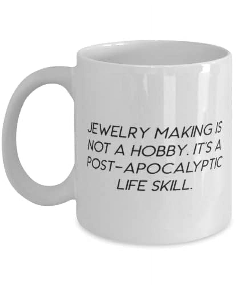 Best Jewelry Making Gifts, Jewelry Making is not a Hobby. It's a Post-apocalyptic Life Skill, Jewelry Making 15oz Mug From