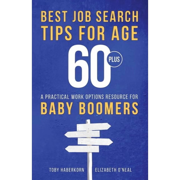 Best Job Search Tips for Age 60-Plus: A Practical Work Options Resource for Baby Boomers