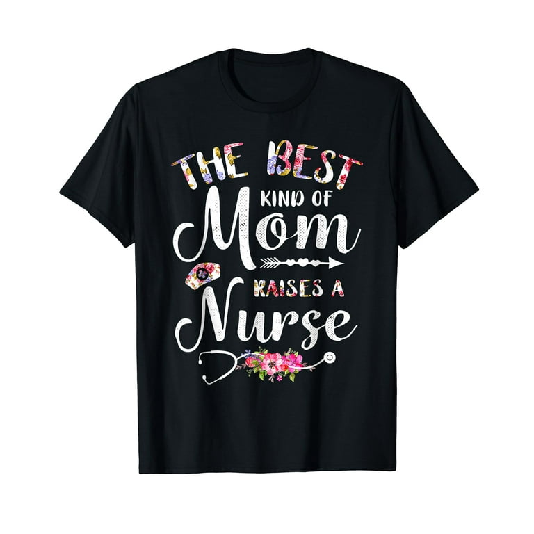The Best Kind Of Mom Raises A Nurse Mother's Day Nursing Mom T-Shirt The Best Kind Of Mom Raises A Nurse Mother's Day Nursing Mom T-Shirt