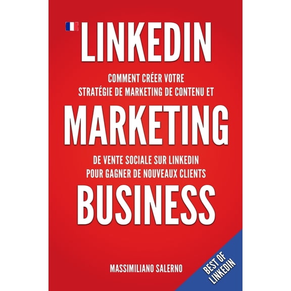 Best of Linkedin: LinkedIn Marketing Business : Comment crer au Canada en 2021 votre stratgie de marketing de contenu, gnrer des relations d'affaires authentiques et des clients ... et B2C rentables utilisant la mthode (Paperback)