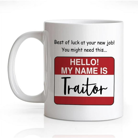 Best Of Luck At Your New Job! You Might Need This, Hello My Name Is Traitor 11 Oz Novelty Mug, Funny New Job Ceramic Mug for Coworker, Going Away Gifts For Crew, Farewell Gifts, New Start Gifts