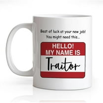Best Of Luck At Your New Job! You Might Need This, Hello My Name Is Traitor 11 Oz Novelty Mug, Funny New Job Ceramic Mug for Coworker, Going Away Gifts For Crew, Farewell Gifts, New Start Gifts