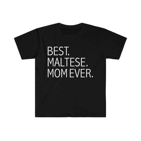 Best Maltese Dog Mom Ever Unisex T-shirt S-3XL Dog Owner Lover Parent