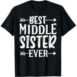 Best Middle Sister Ever Funny Gift T-Shirt Best Middle Sister Ever Funny Gift T-Shirt