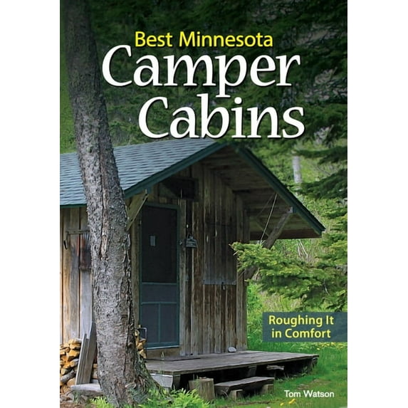 Best Minnesota Camper Cabins : Roughing It in Comfort - Paperback