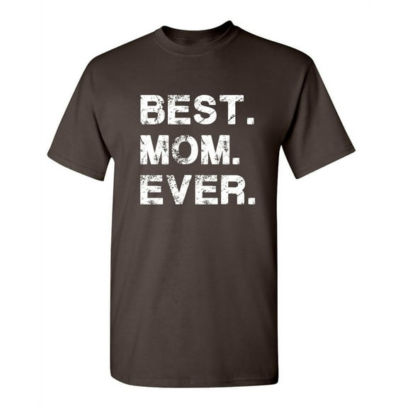 Best Mom Ever Sarcastic Humor Graphic Novelty Funny T Shirt
