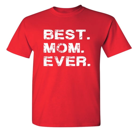 Best Mom Ever Sarcastic Humor Graphic Novelty Funny T Shirt