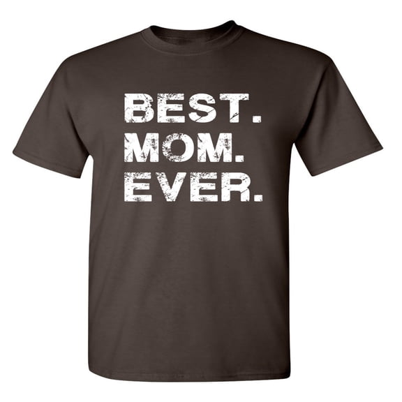Best Mom Ever Sarcastic Humor Graphic Novelty Funny T Shirt